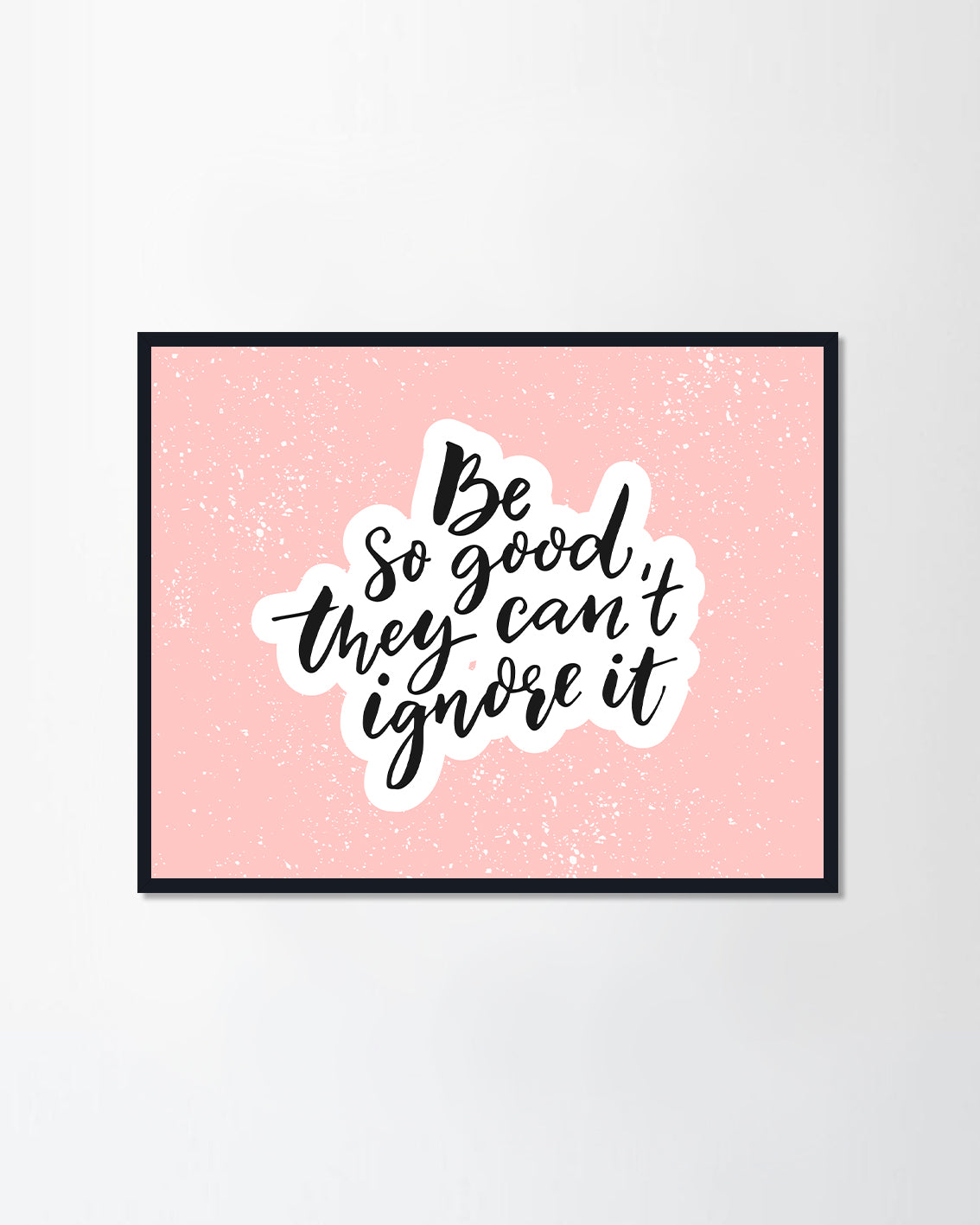 Be so good they can't ignore it