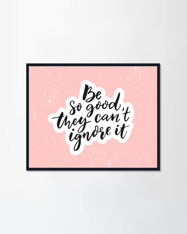 Be so good they can't ignore it